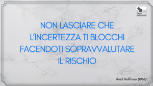 Non lasciare che l’incertezza ti blocchi facendoti sopravvalutare il rischio